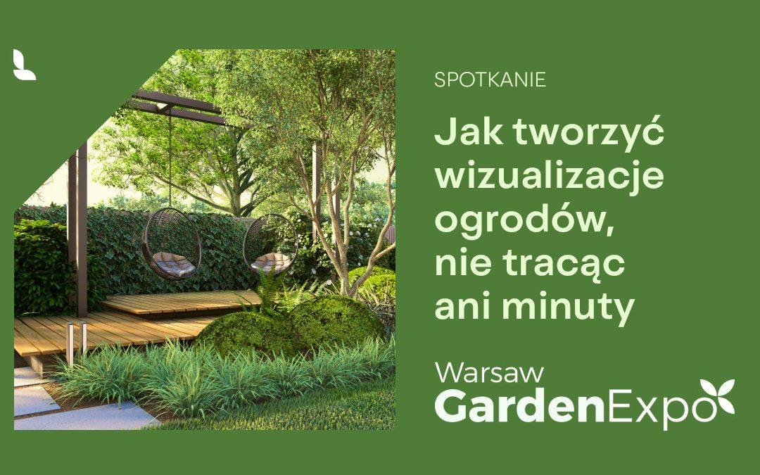 [Warsaw Garden Expo] Jak tworzyć wizualizacje ogrodu, nie tracąc ani minuty
